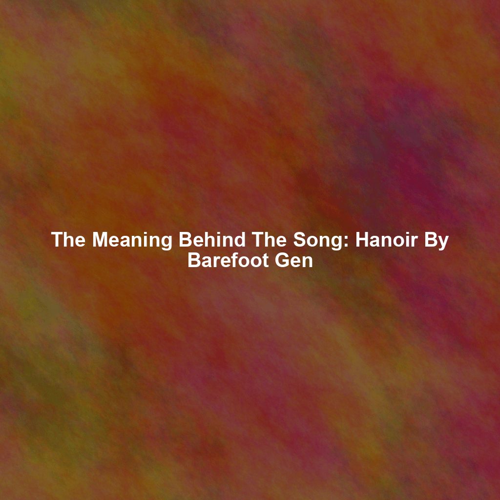 The Meaning Behind The Song: Hanoir By Barefoot Gen