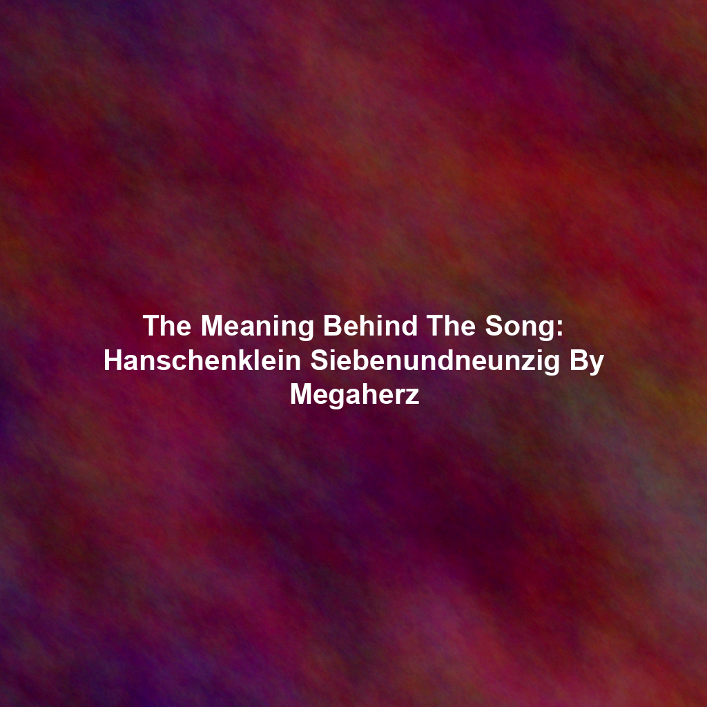The Meaning Behind The Song: Hanschenklein Siebenundneunzig By Megaherz