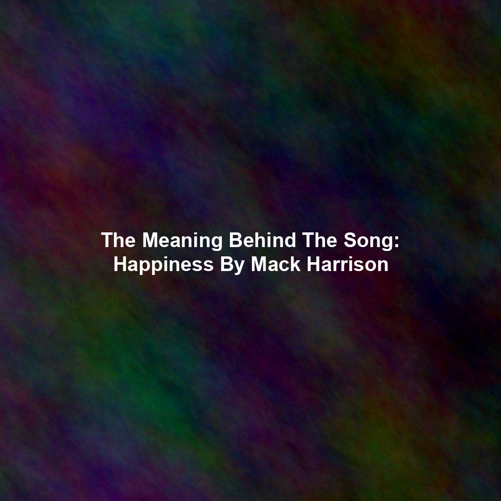 The Meaning Behind The Song: Happiness By Mack Harrison
