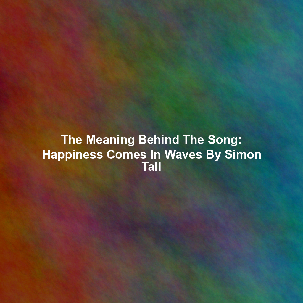 The Meaning Behind The Song: Happiness Comes In Waves By Simon Tall
