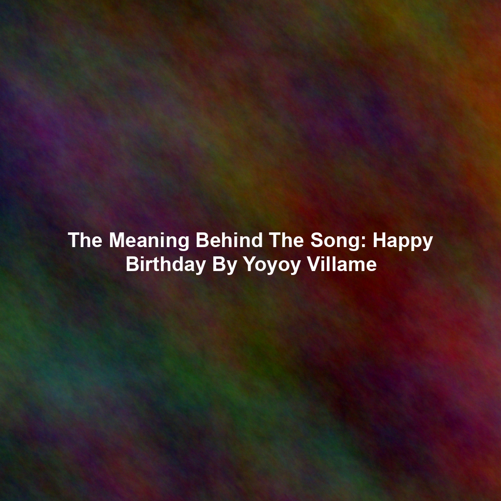 The Meaning Behind The Song: Happy Birthday By Yoyoy Villame