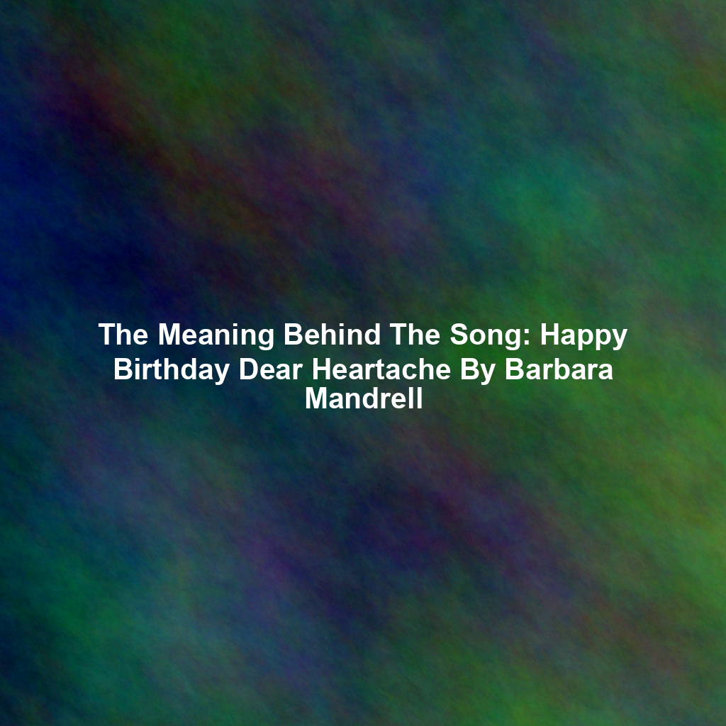 The Meaning Behind The Song: Happy Birthday Dear Heartache By Barbara Mandrell
