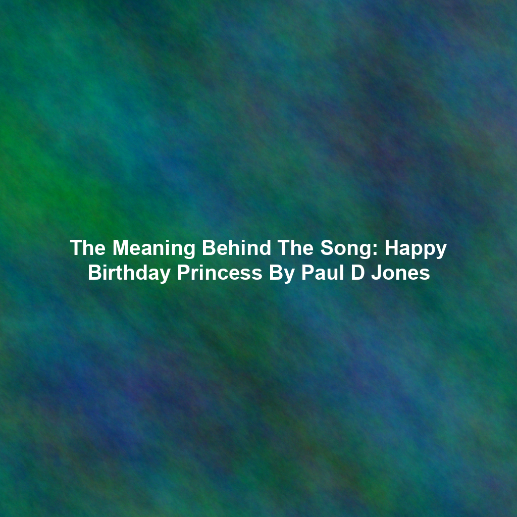 The Meaning Behind The Song: Happy Birthday Princess By Paul D Jones
