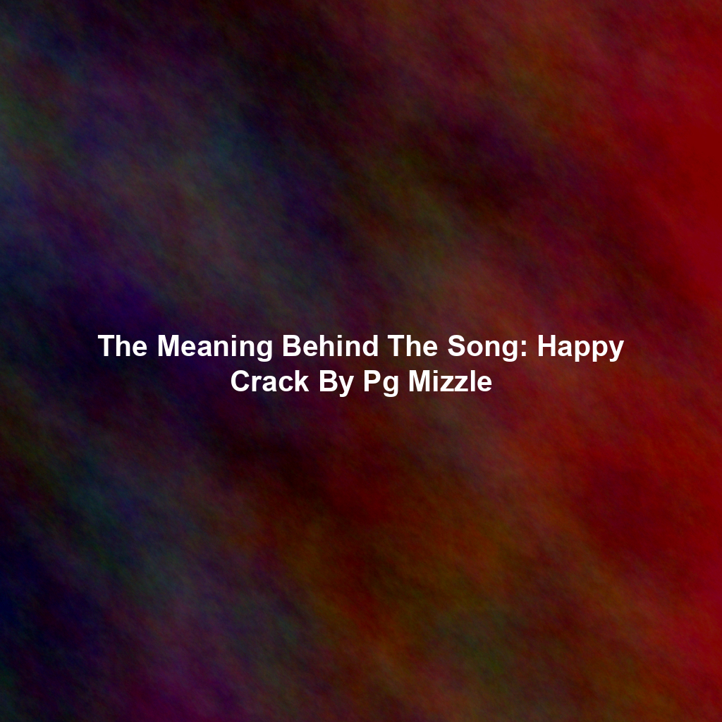The Meaning Behind The Song: Happy Crack By Pg Mizzle