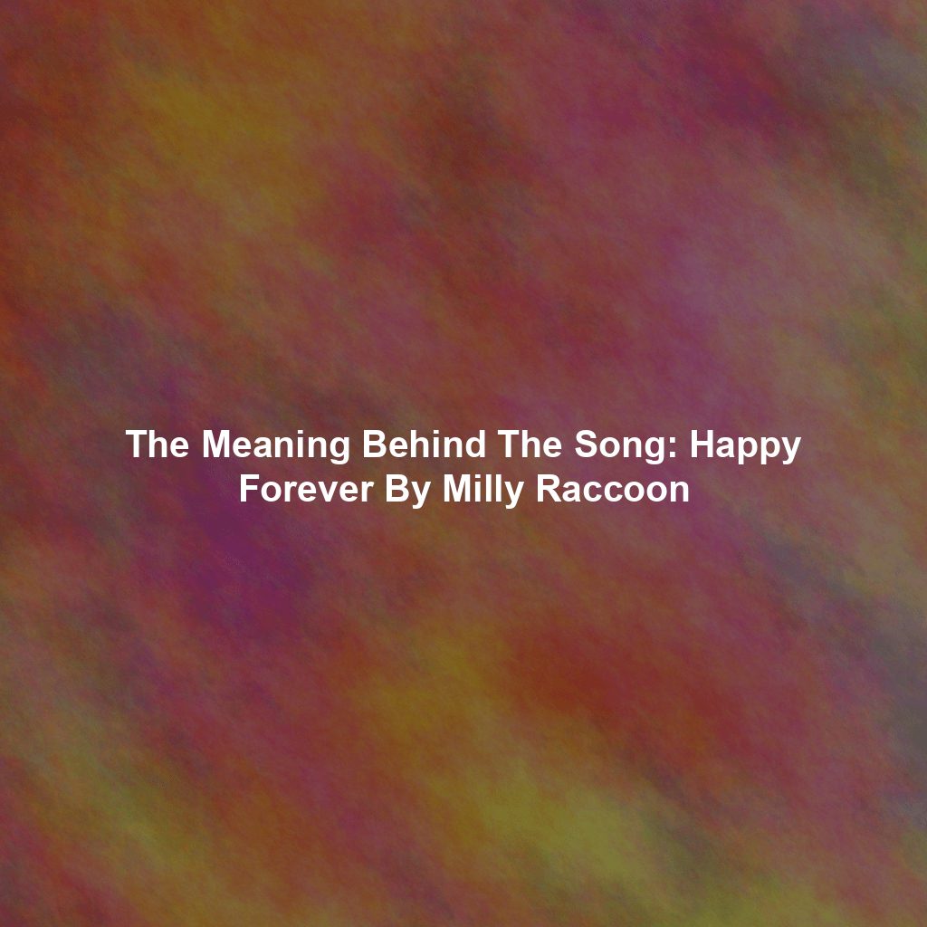 The Meaning Behind The Song: Happy Forever By Milly Raccoon