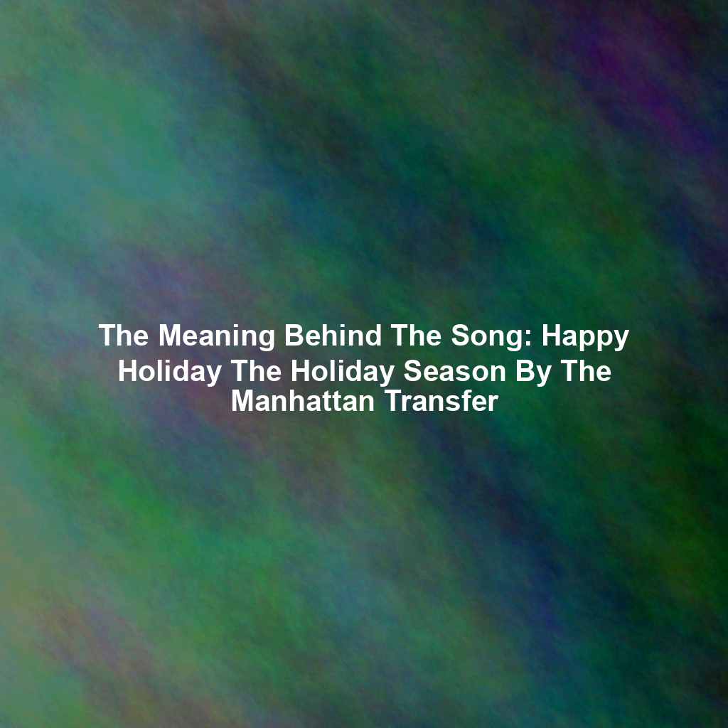 The Meaning Behind The Song: Happy Holiday The Holiday Season By The Manhattan Transfer