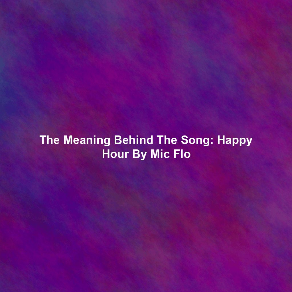 The Meaning Behind The Song: Happy Hour By Mic Flo