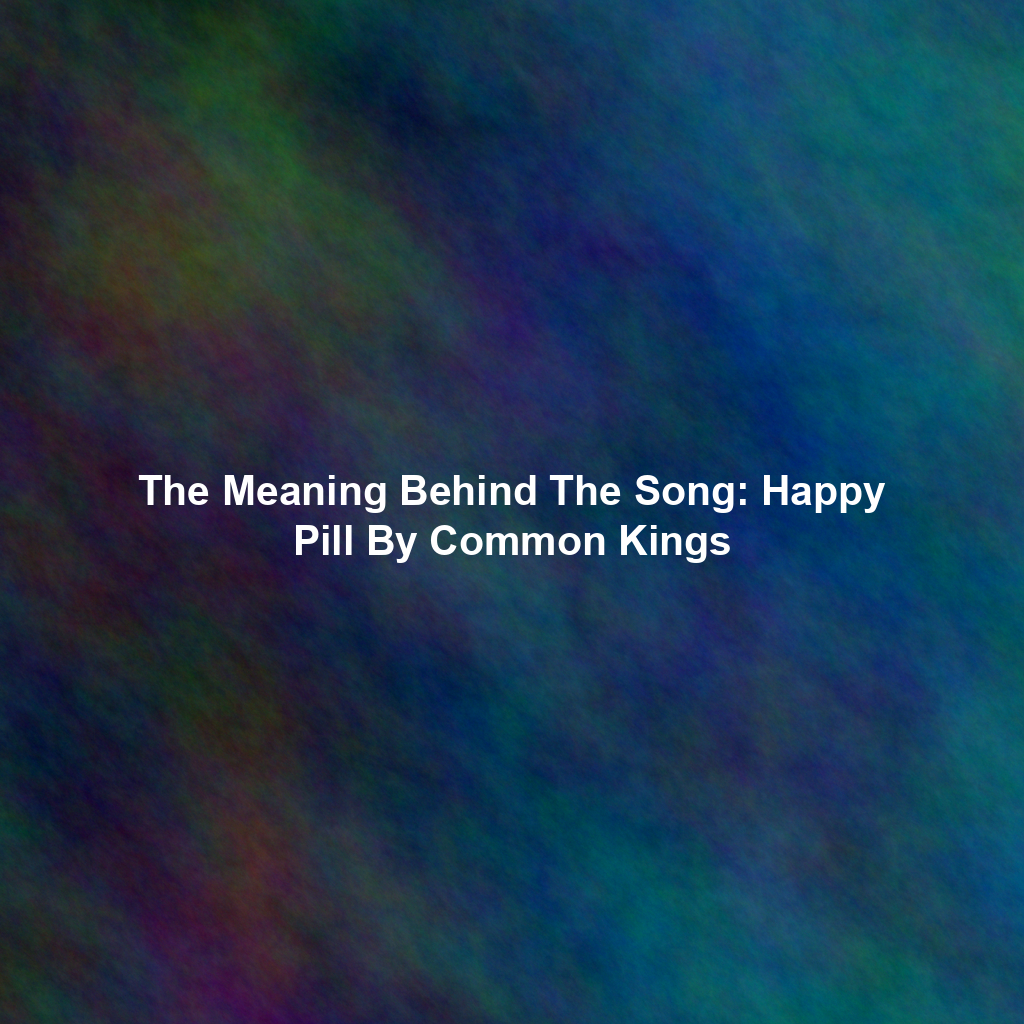 The Meaning Behind The Song: Happy Pill By Common Kings