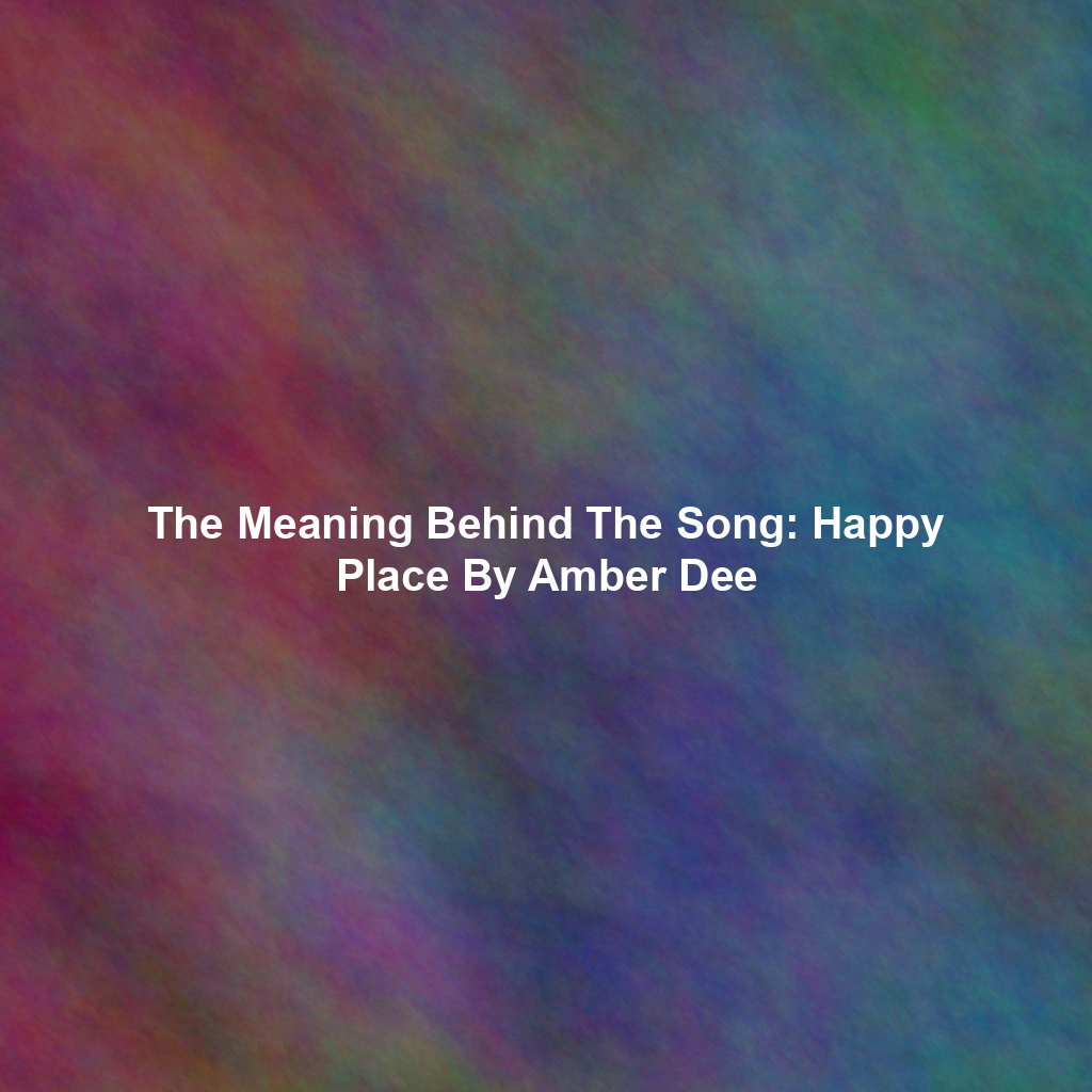 The Meaning Behind The Song: Happy Place By Amber Dee