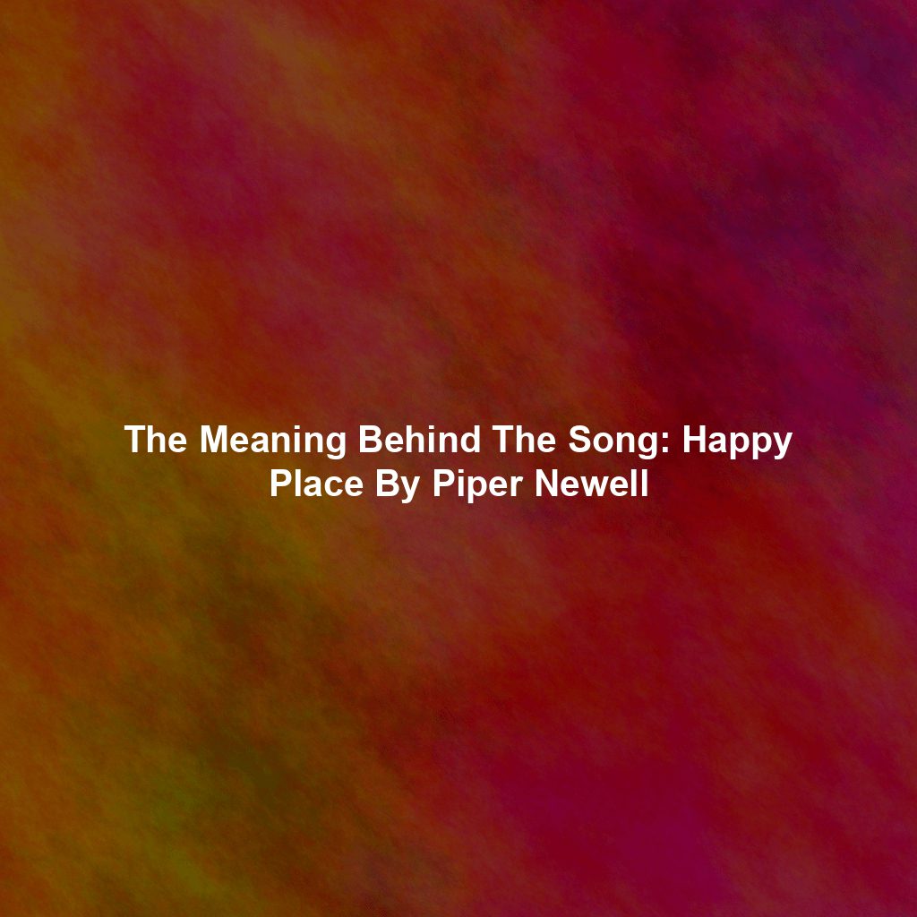 The Meaning Behind The Song: Happy Place By Piper Newell