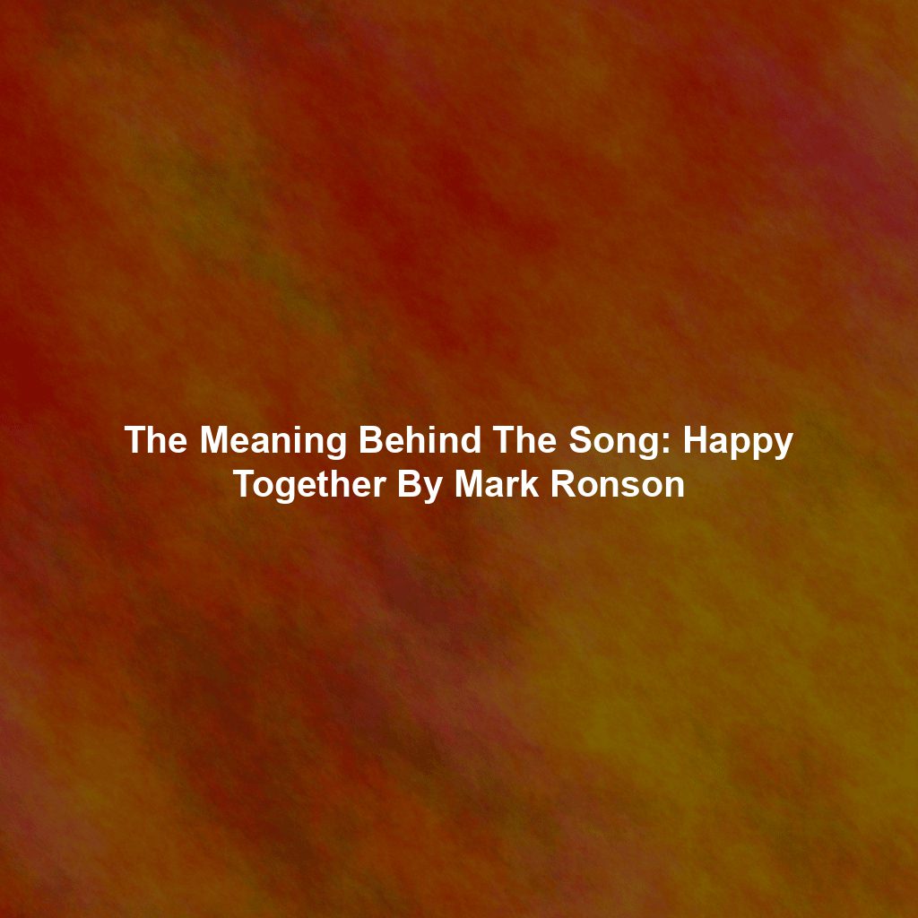 The Meaning Behind The Song: Happy Together By Mark Ronson