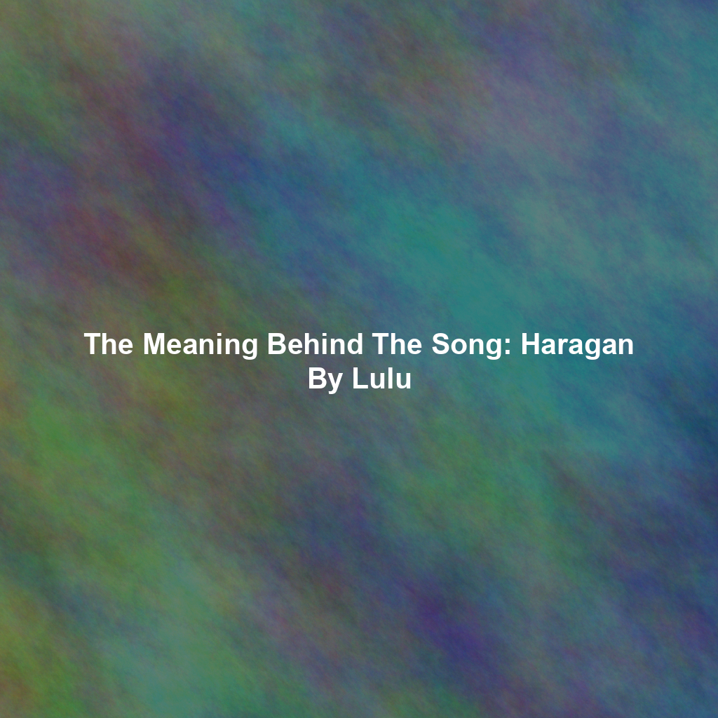 The Meaning Behind The Song: Haragan By Lulu