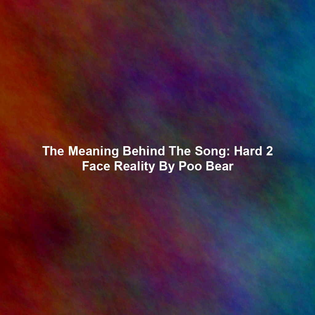 The Meaning Behind The Song: Hard 2 Face Reality By Poo Bear