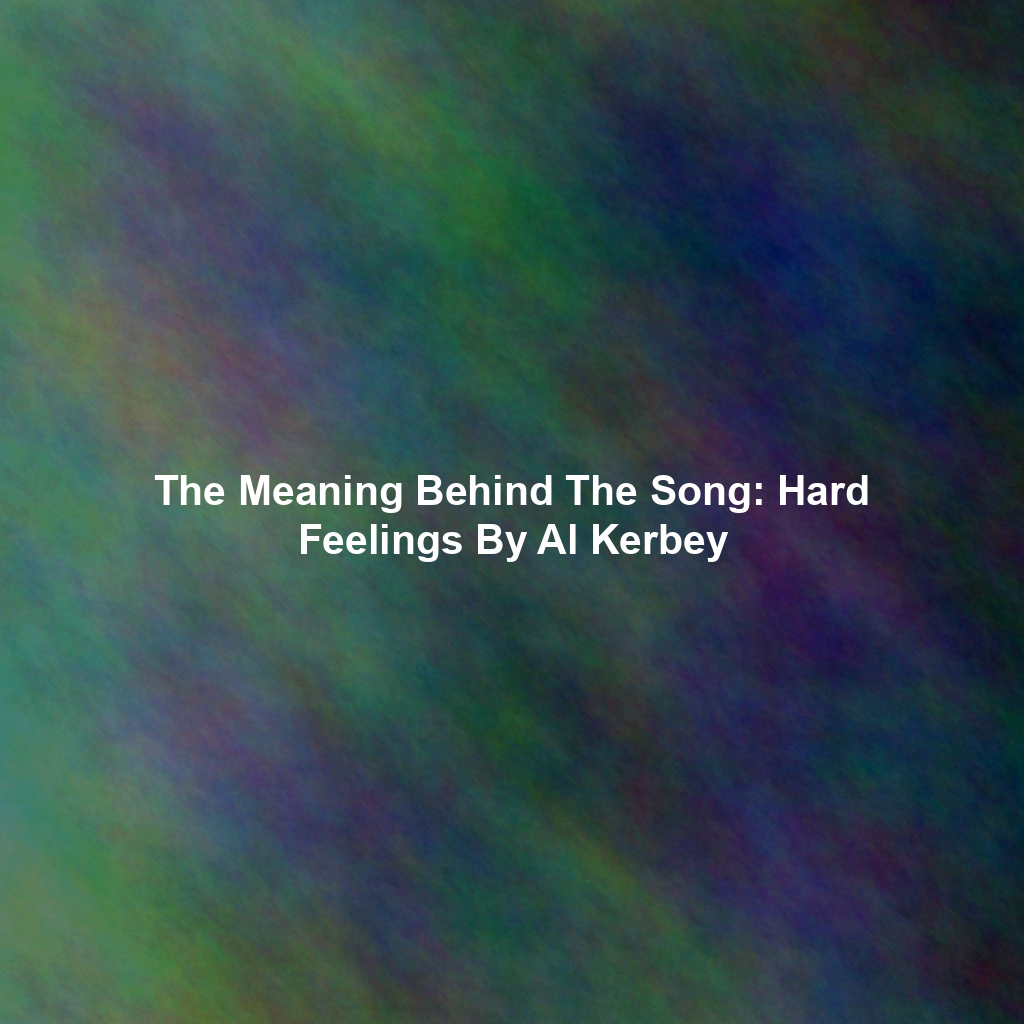 The Meaning Behind The Song: Hard Feelings By Al Kerbey