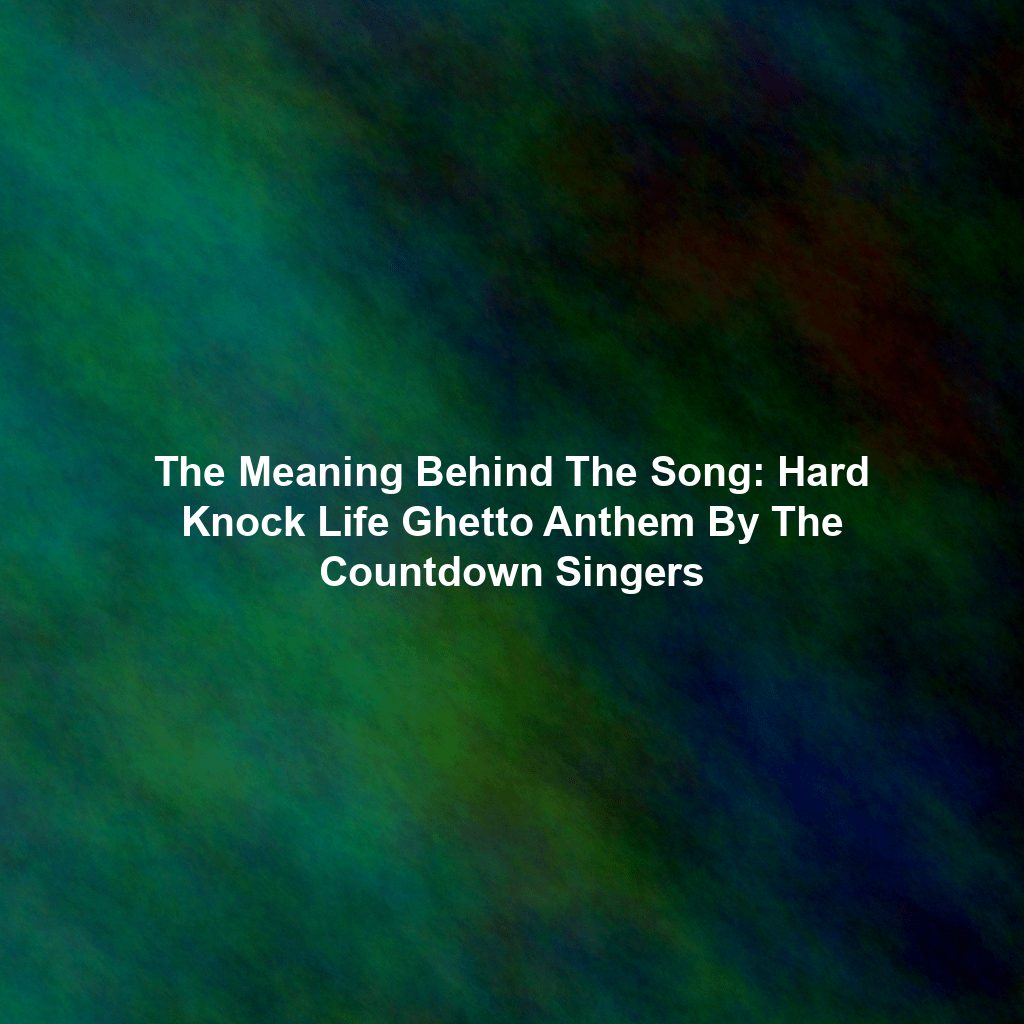 The Meaning Behind The Song: Hard Knock Life Ghetto Anthem By The Countdown Singers