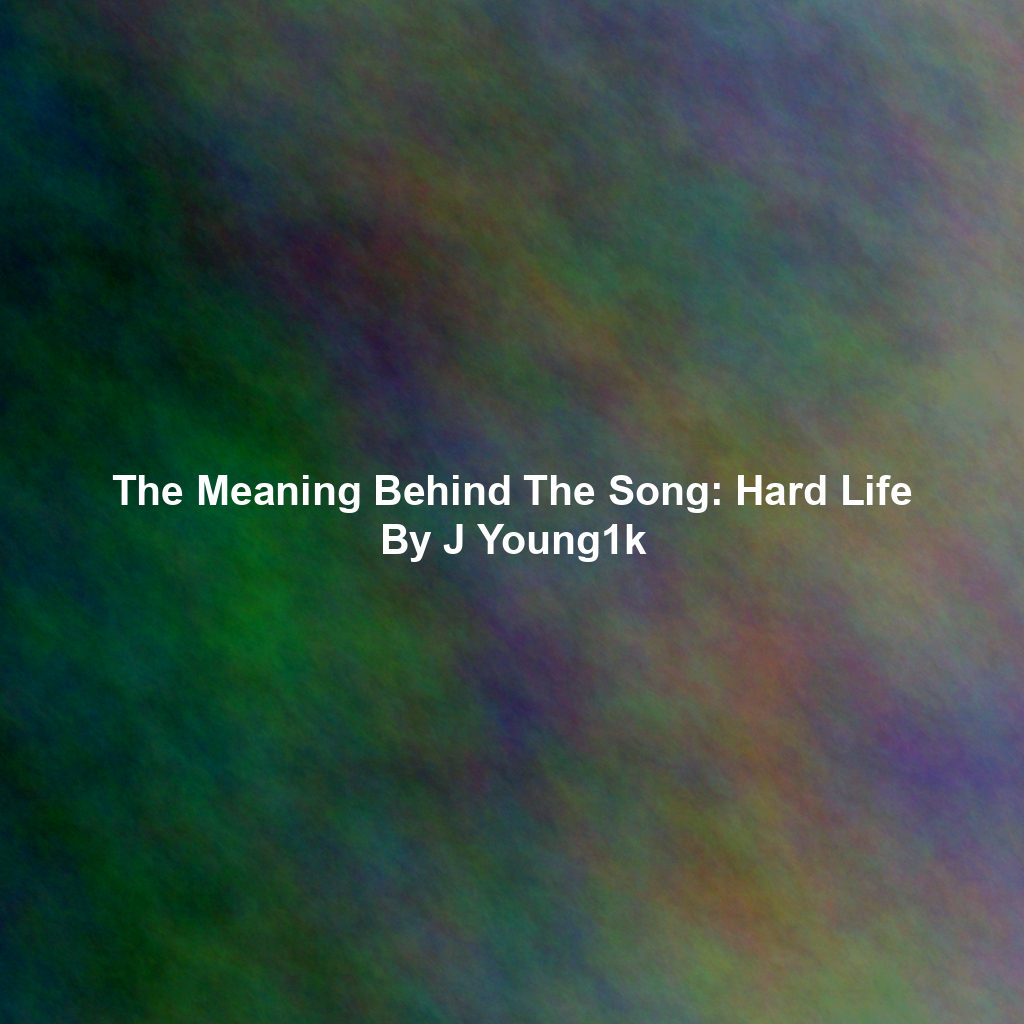 The Meaning Behind The Song: Hard Life By J Young1k