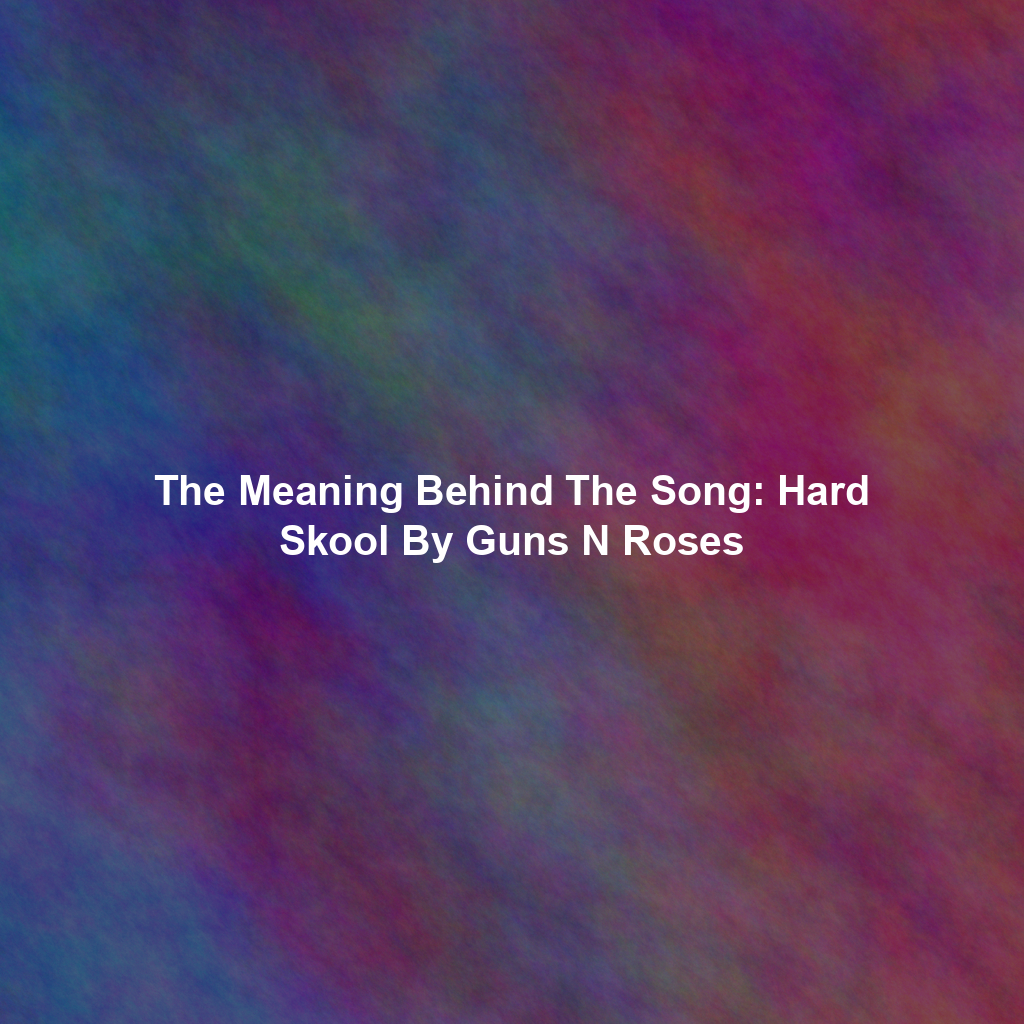 The Meaning Behind The Song: Hard Skool By Guns N Roses