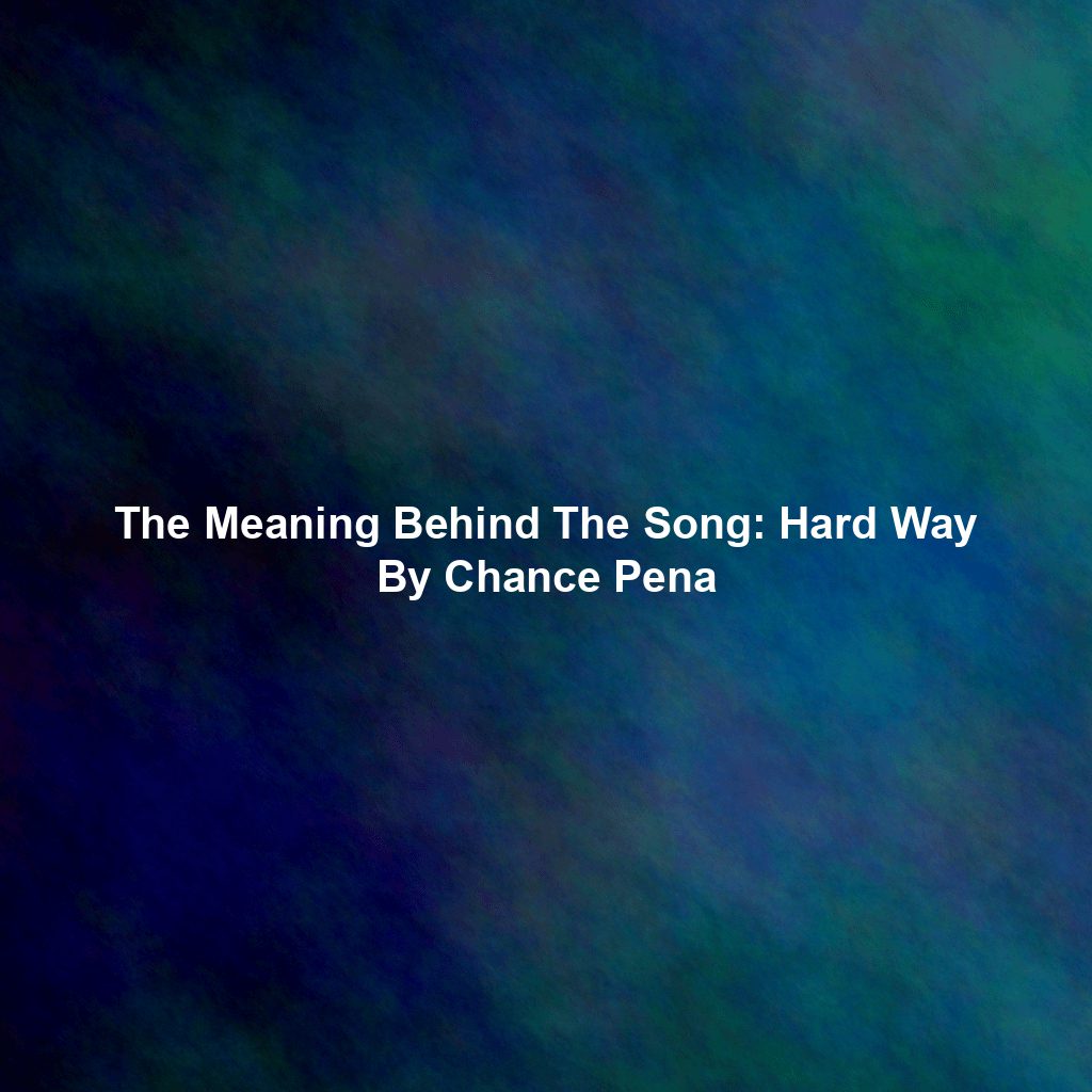 The Meaning Behind The Song: Hard Way By Chance Pena