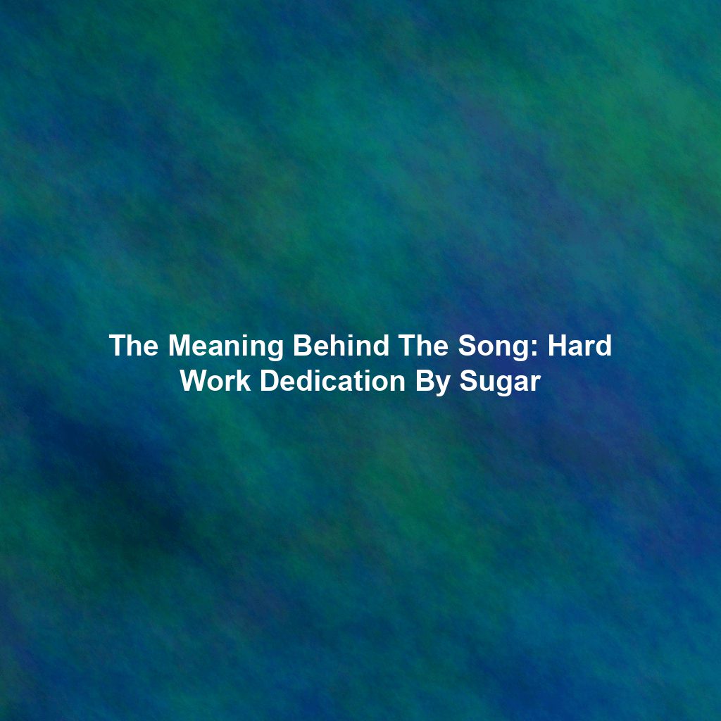 The Meaning Behind The Song: Hard Work Dedication By Sugar