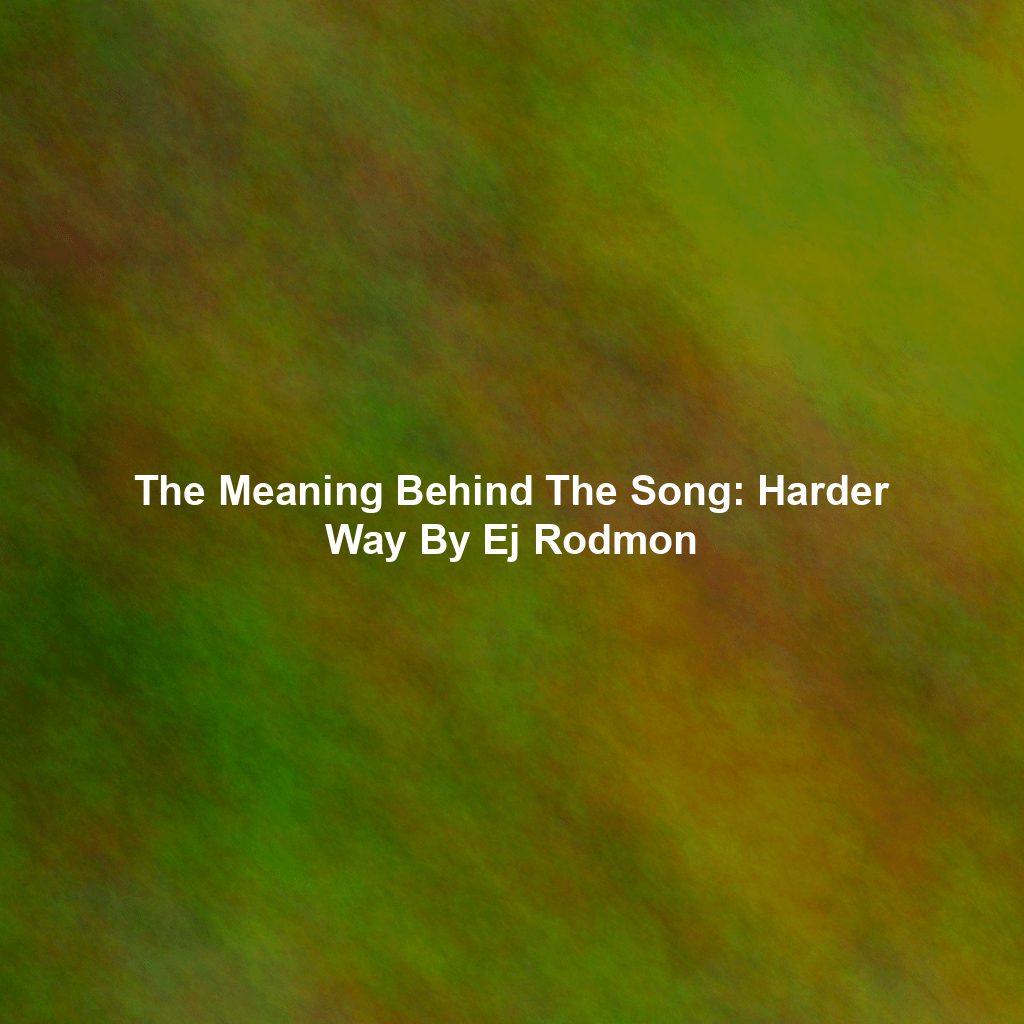 The Meaning Behind The Song: Harder Way By Ej Rodmon