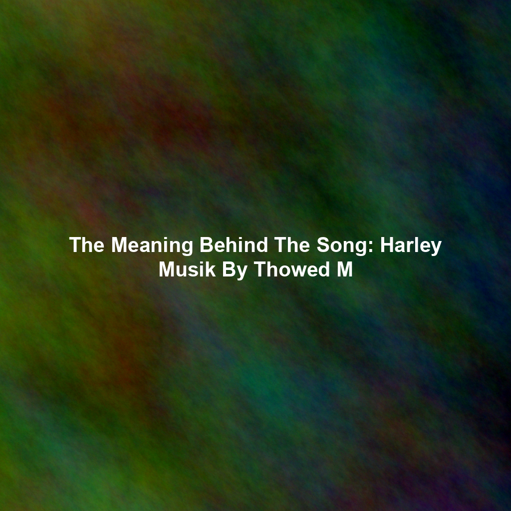 The Meaning Behind The Song: Harley Musik By Thowed M