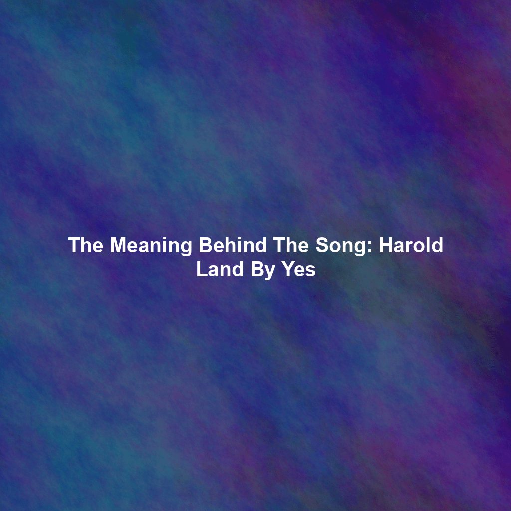 The Meaning Behind The Song: Harold Land By Yes