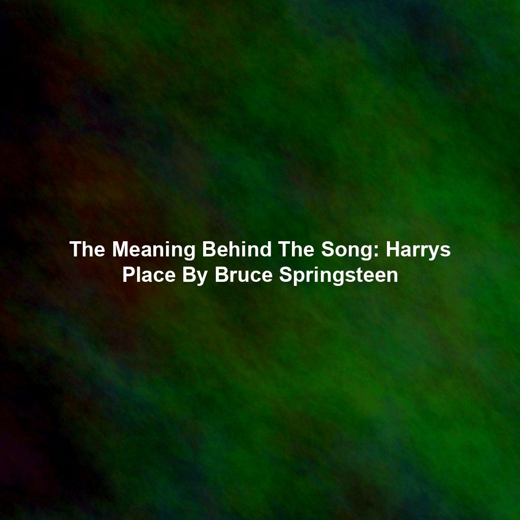 The Meaning Behind The Song: Harrys Place By Bruce Springsteen