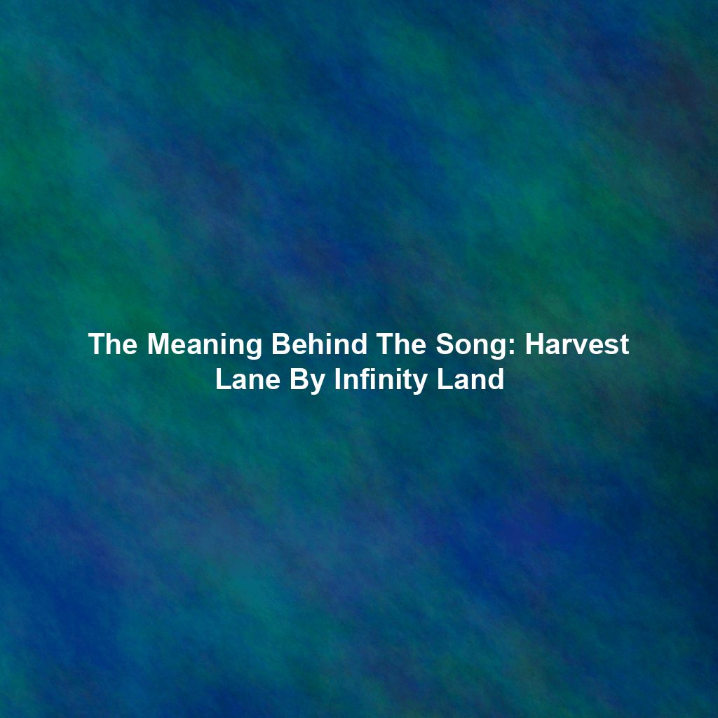 The Meaning Behind The Song: Harvest Lane By Infinity Land