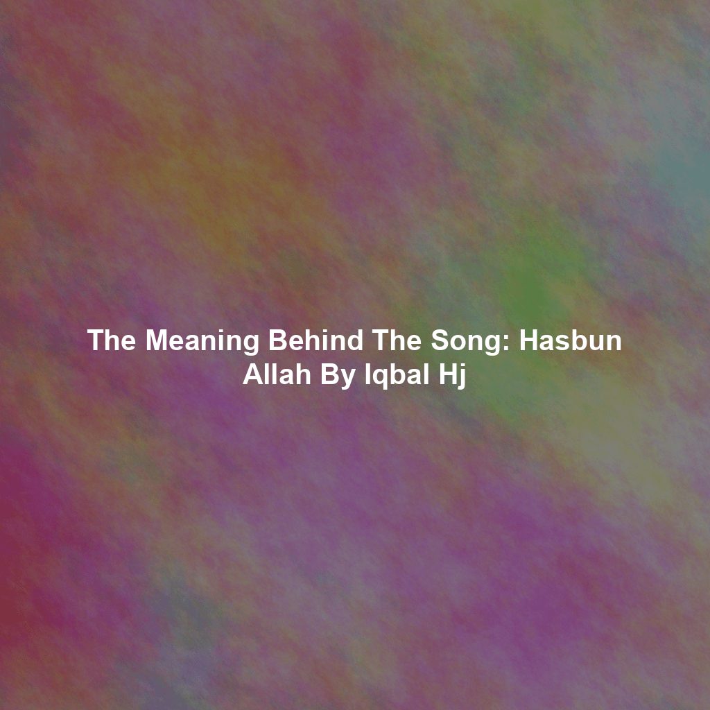 The Meaning Behind The Song: Hasbun Allah By Iqbal Hj