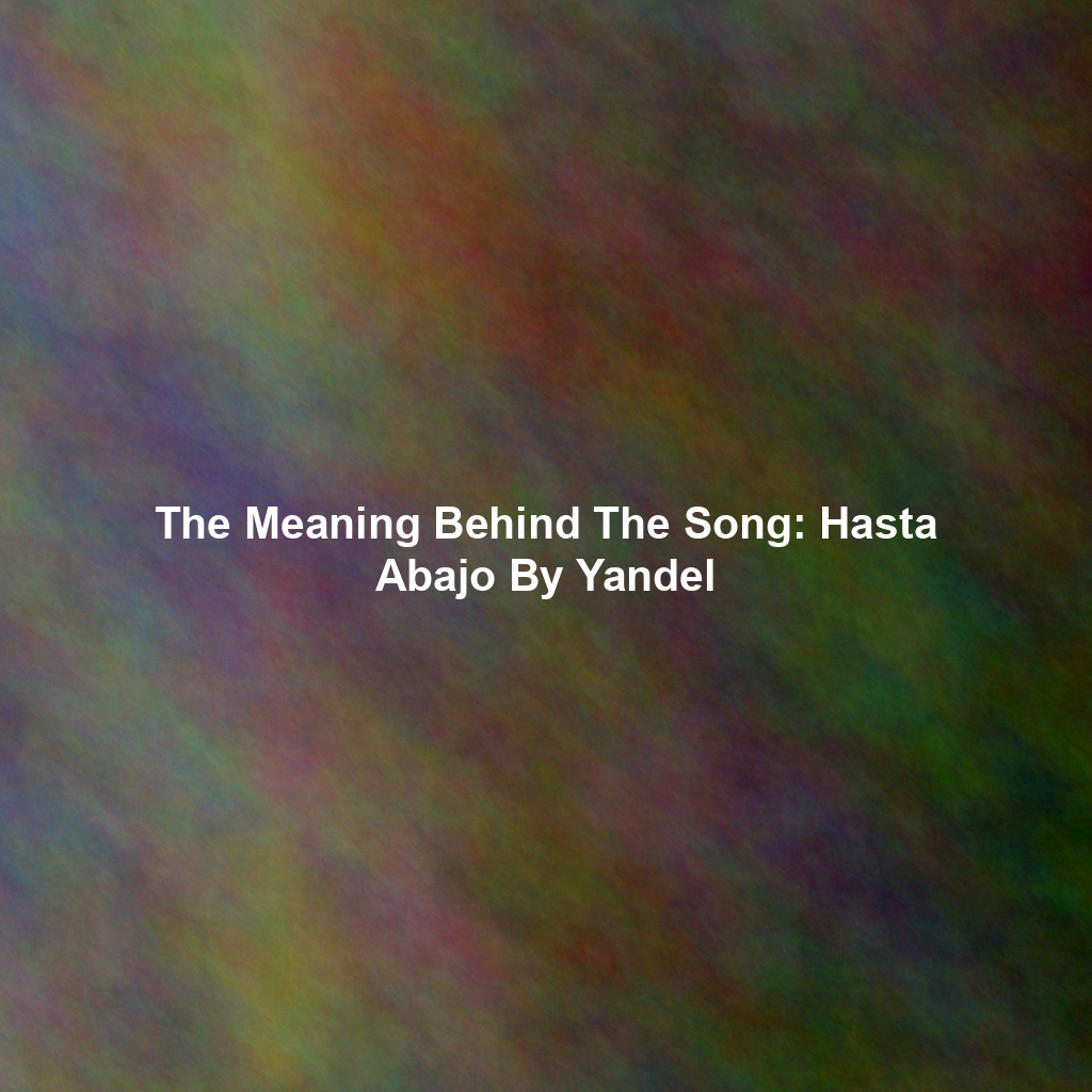 The Meaning Behind The Song: Hasta Abajo By Yandel