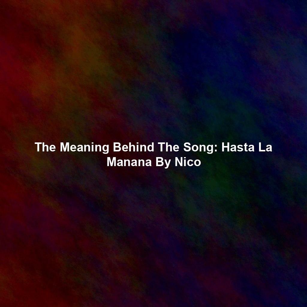 The Meaning Behind The Song: Hasta La Manana By Nico