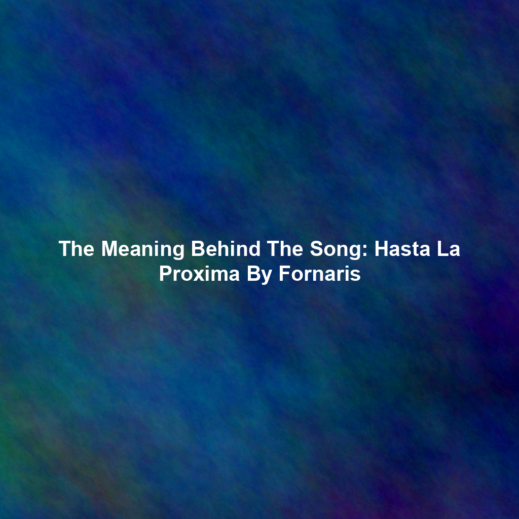 The Meaning Behind The Song: Hasta La Proxima By Fornaris