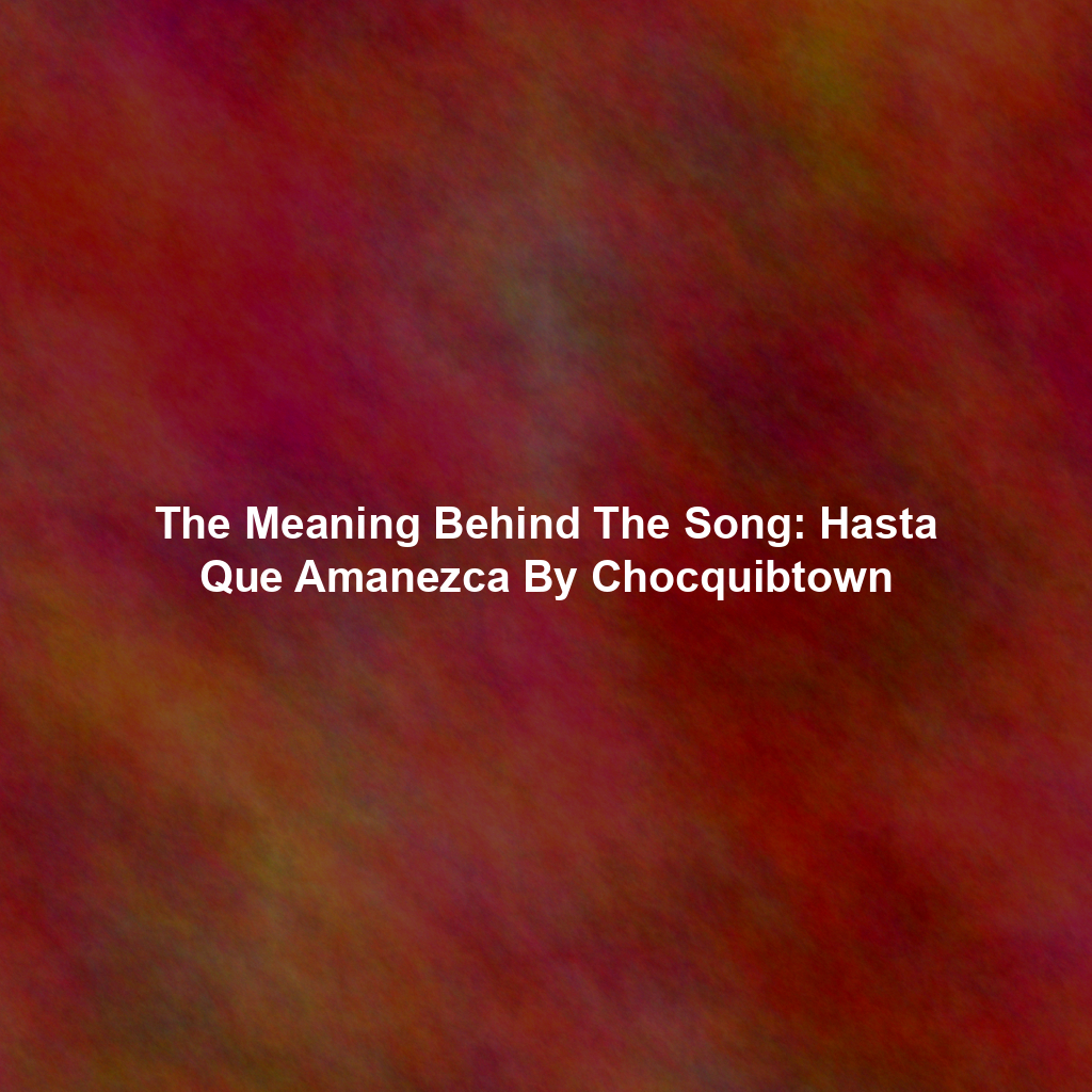 The Meaning Behind The Song: Hasta Que Amanezca By Chocquibtown