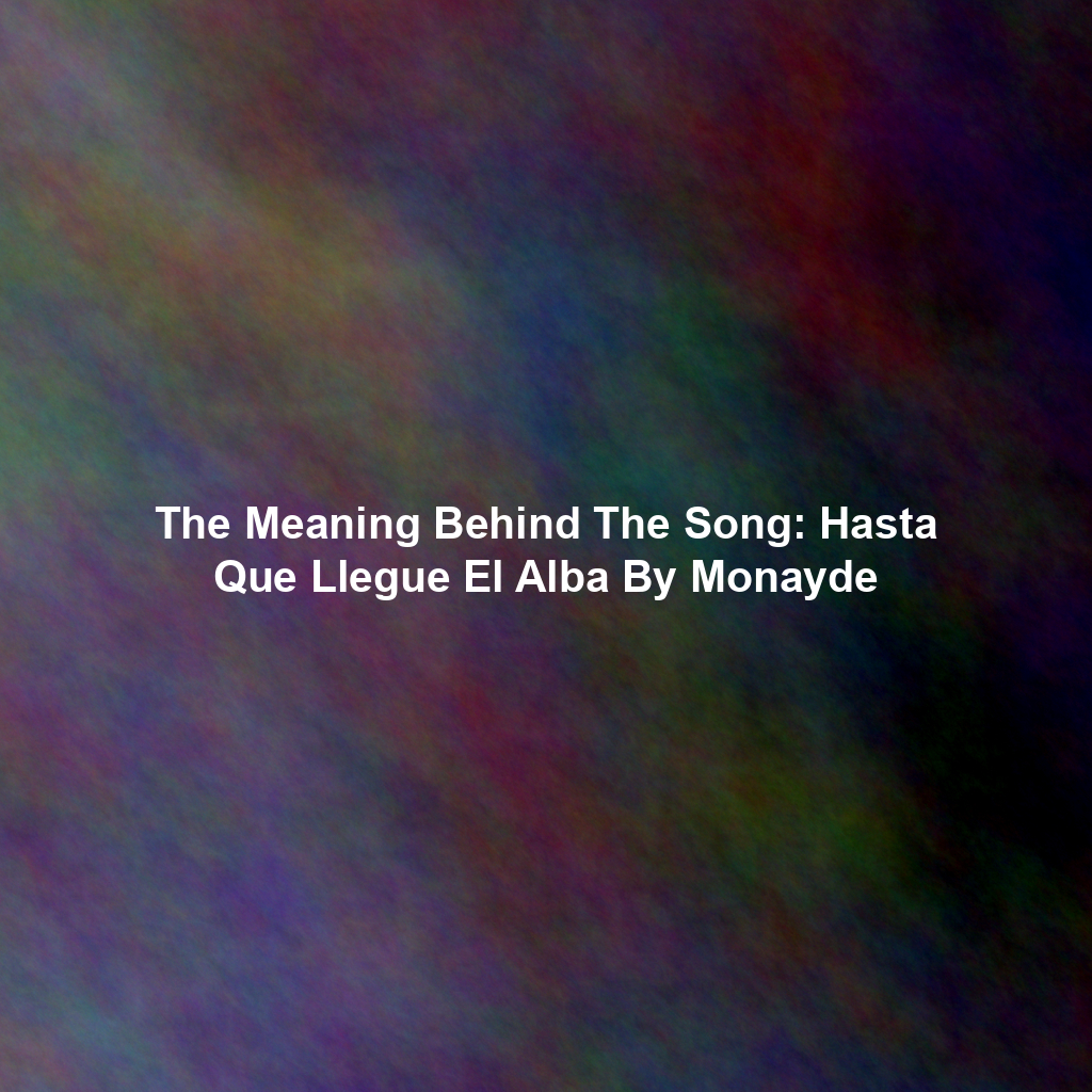 The Meaning Behind The Song: Hasta Que Llegue El Alba By Monayde