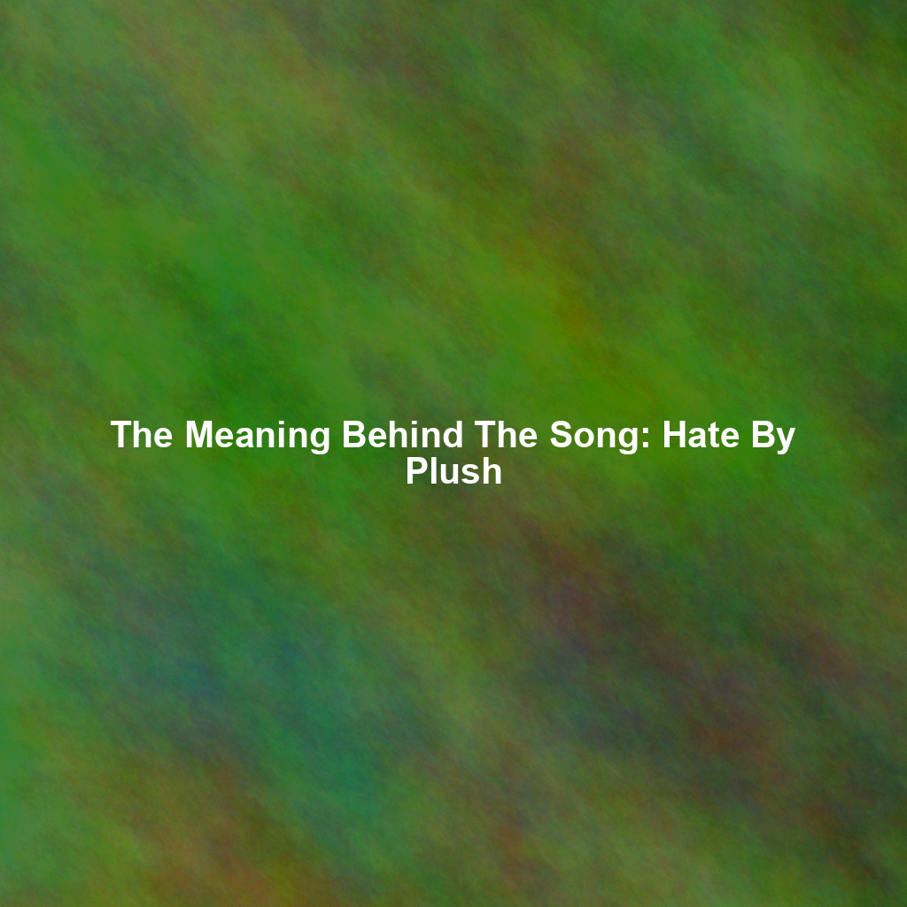 The Meaning Behind The Song: Hate By Plush