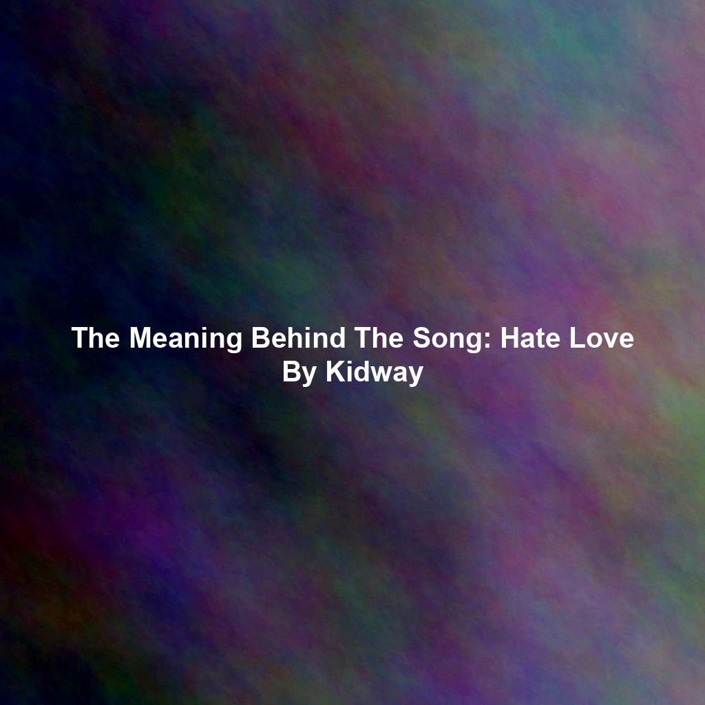 The Meaning Behind The Song: Hate Love By Kidway