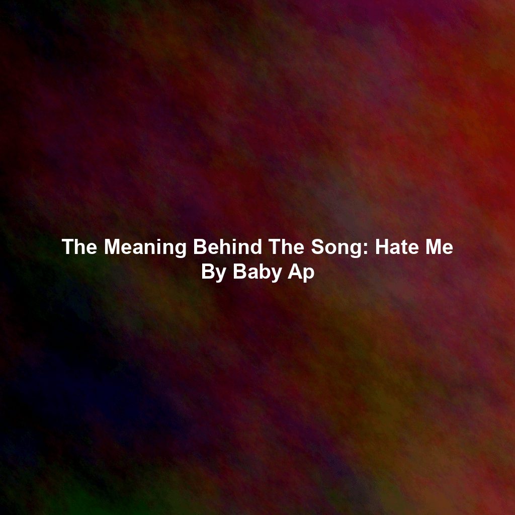 The Meaning Behind The Song: Hate Me By Baby Ap