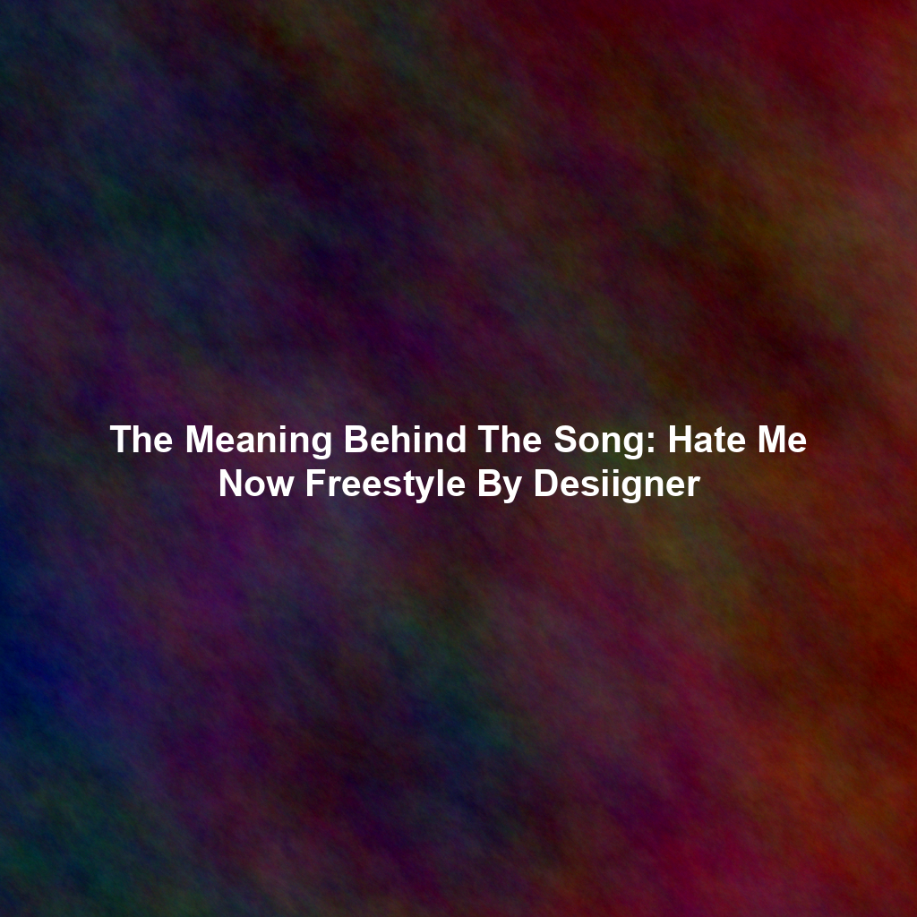 The Meaning Behind The Song: Hate Me Now Freestyle By Desiigner
