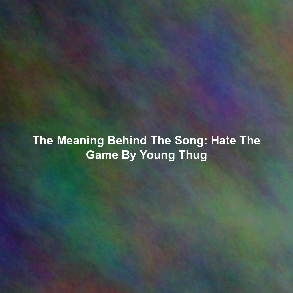 The Meaning Behind The Song: Hate The Game By Young Thug