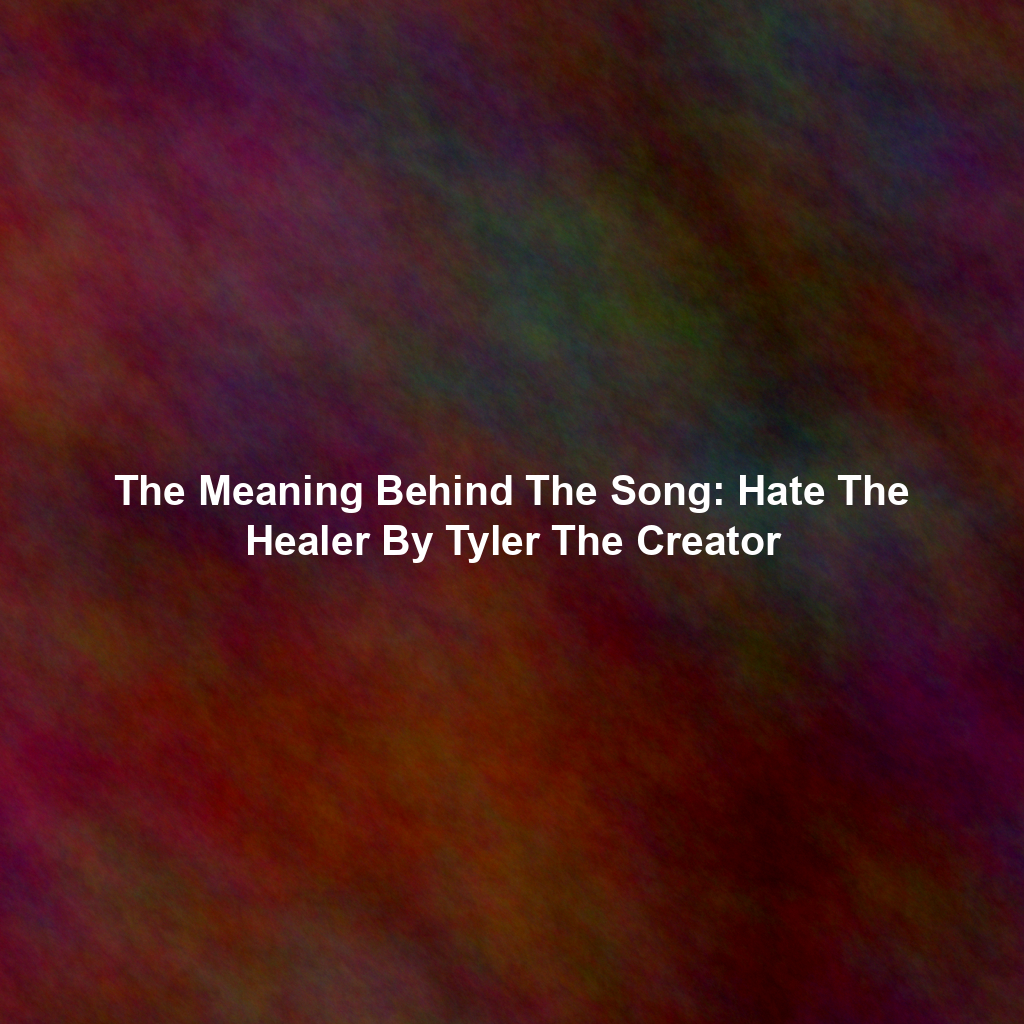 The Meaning Behind The Song: Hate The Healer By Tyler The Creator