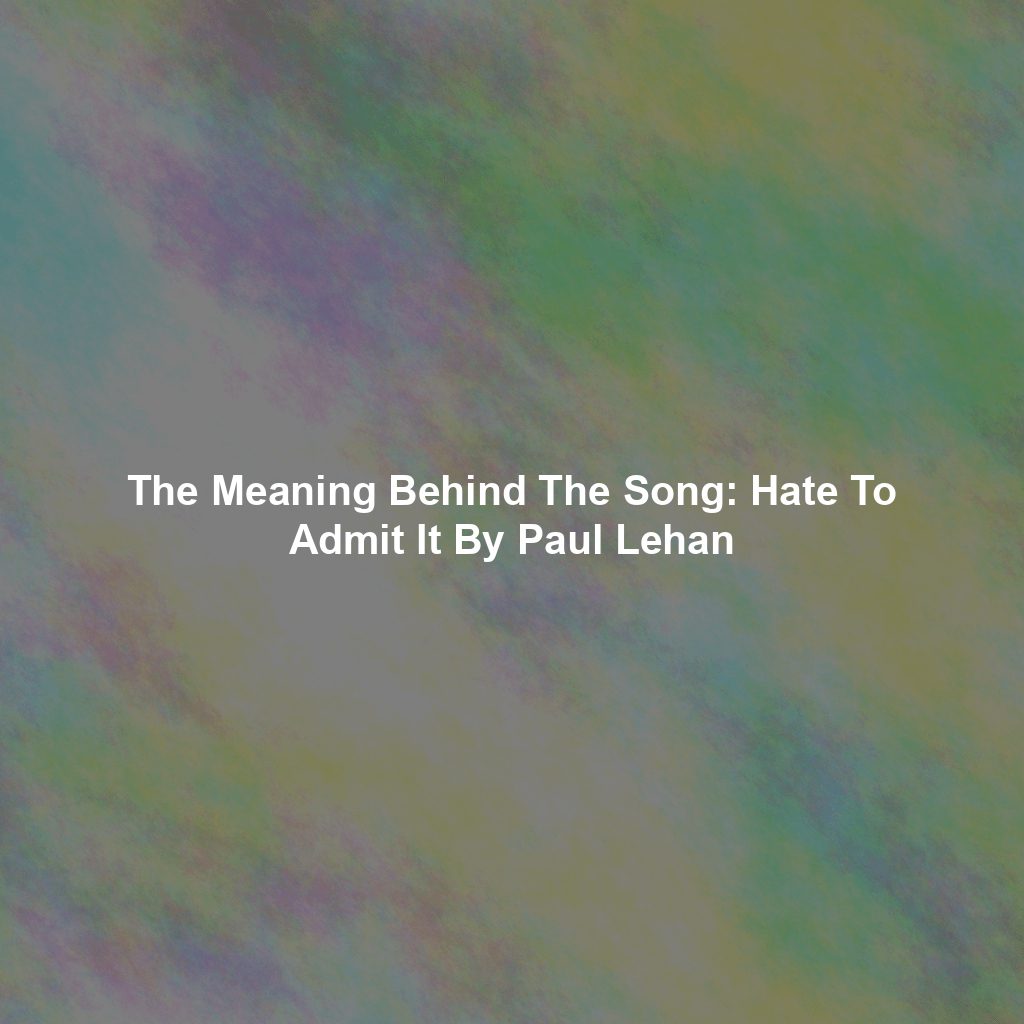 The Meaning Behind The Song: Hate To Admit It By Paul Lehan