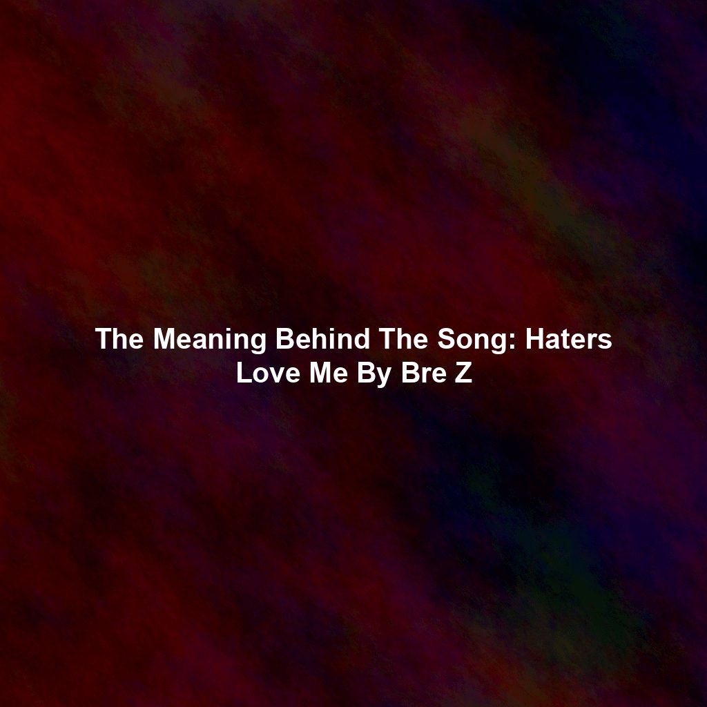 The Meaning Behind The Song: Haters Love Me By Bre Z