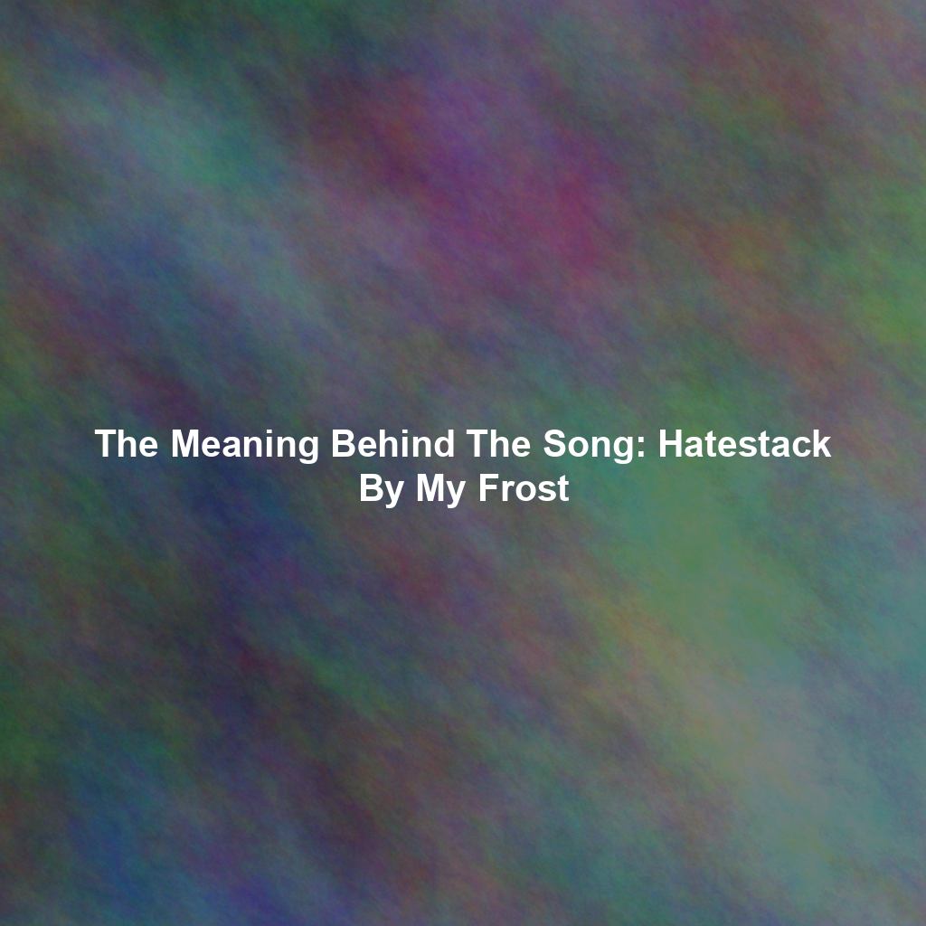 The Meaning Behind The Song: Hatestack By My Frost