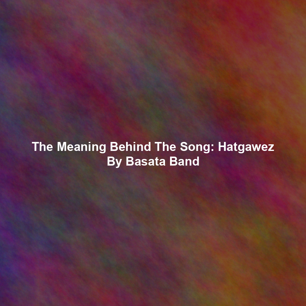 The Meaning Behind The Song: Hatgawez By Basata Band