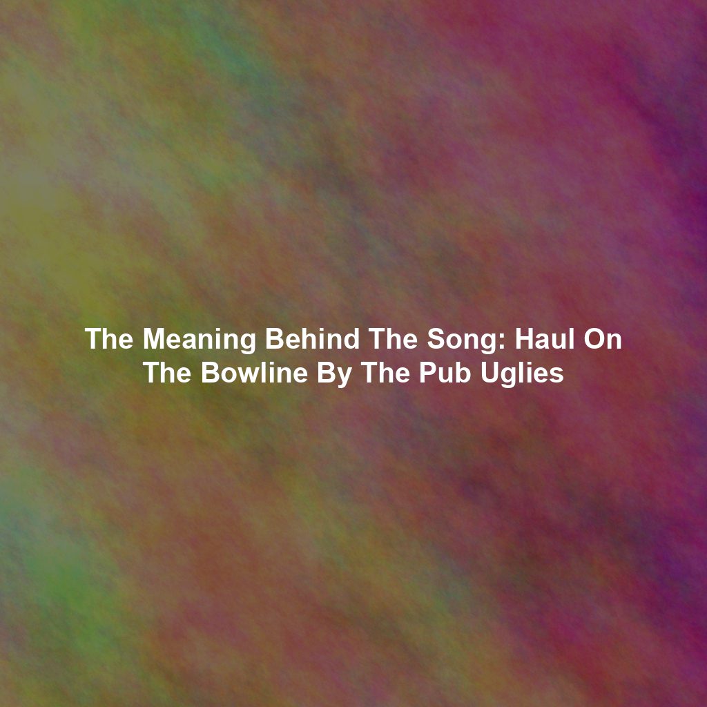 The Meaning Behind The Song: Haul On The Bowline By The Pub Uglies