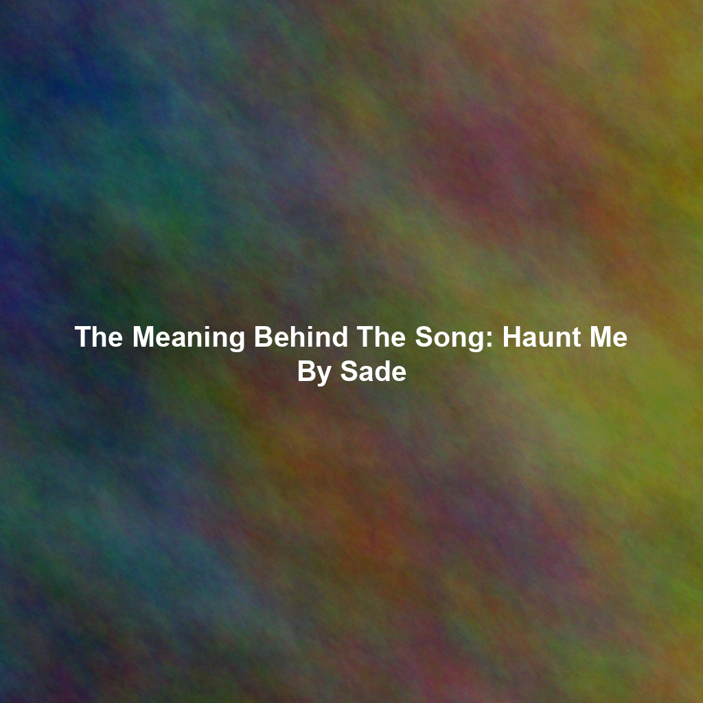 The Meaning Behind The Song: Haunt Me By Sade