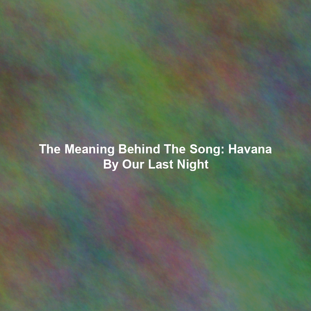The Meaning Behind The Song: Havana By Our Last Night