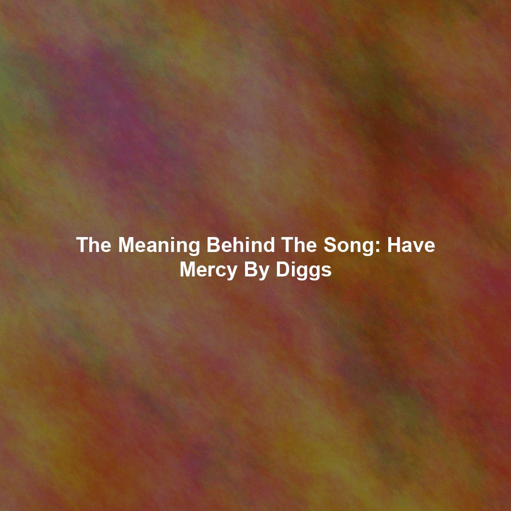 The Meaning Behind The Song: Have Mercy By Diggs