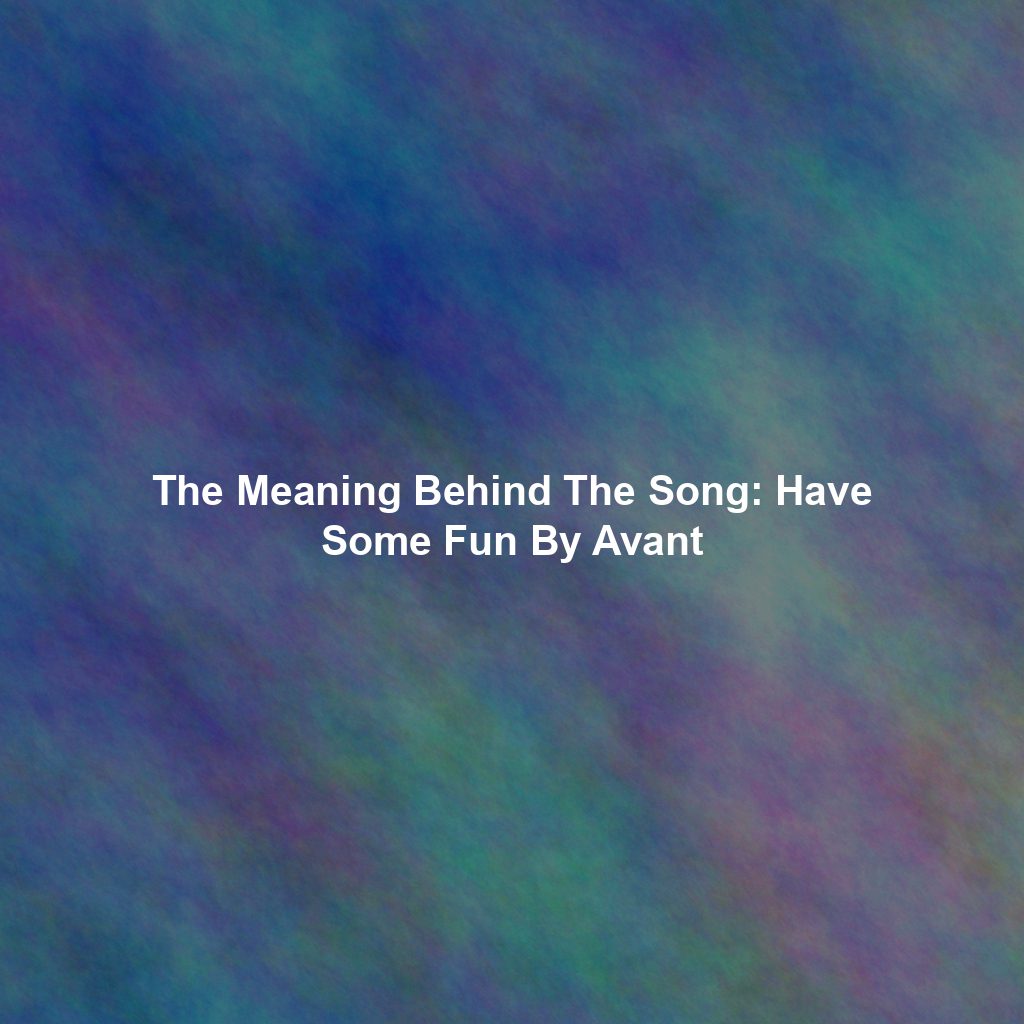 The Meaning Behind The Song: Have Some Fun By Avant