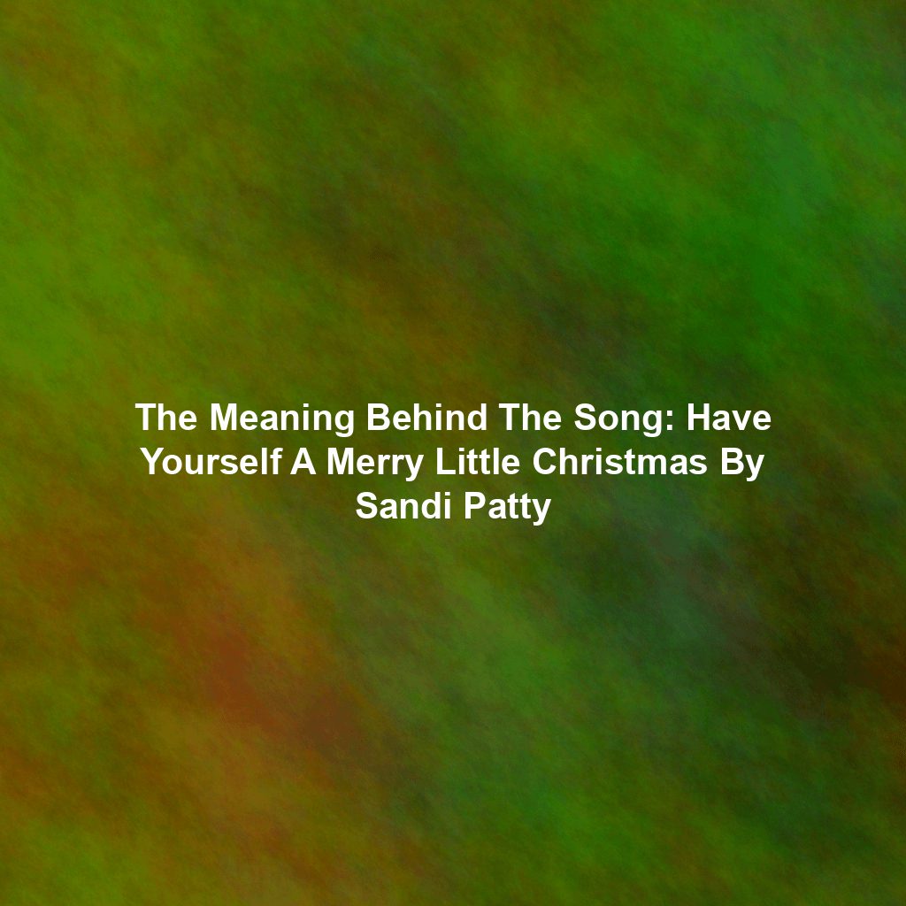 The Meaning Behind The Song: Have Yourself A Merry Little Christmas By Sandi Patty